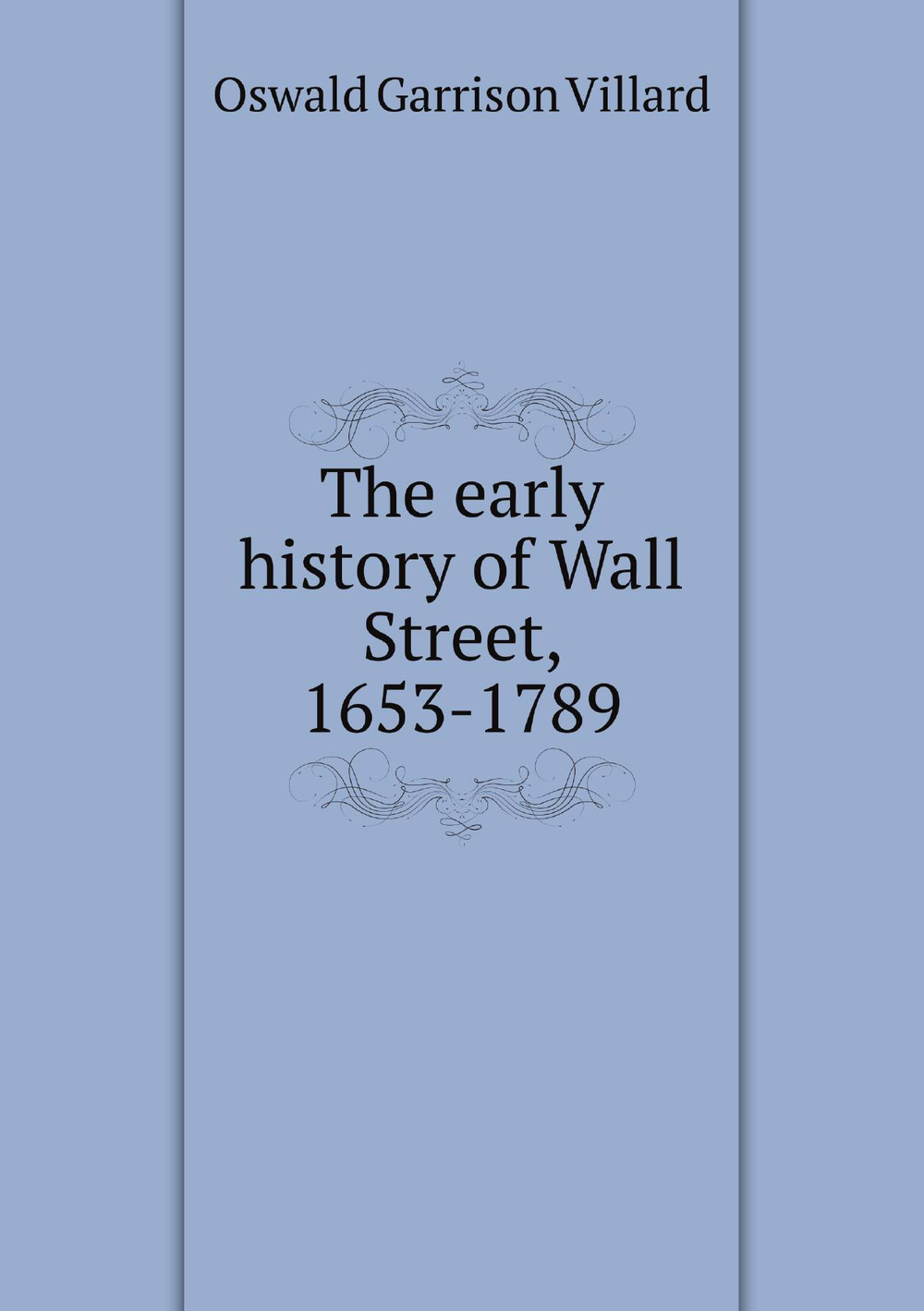The early history of Wall Street, 1653-1789 | Oswald Garrison Villard