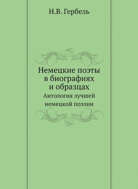 Немецкие поэты в биографиях и образцах. Антология лучшей немецкой поэзии | Н.В. Гербель