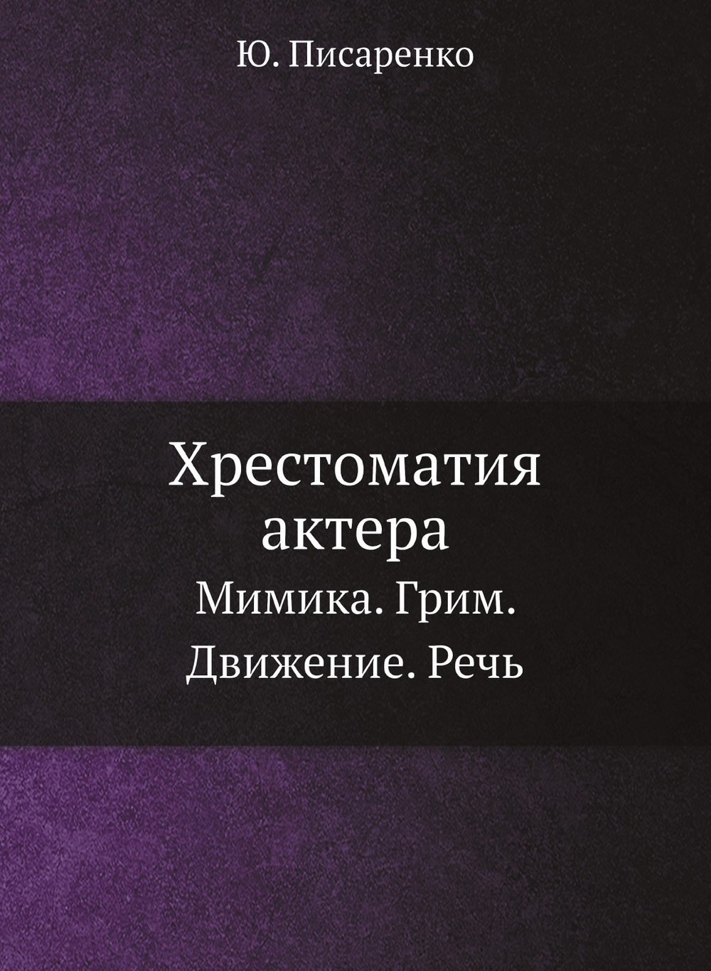 Хрестоматия актера. Мимика. Грим. Движение. Речь | Ю. Писаренко