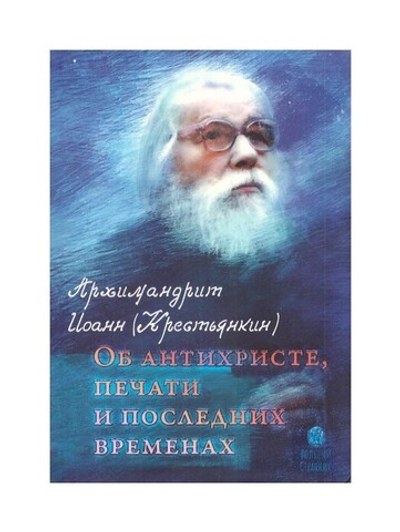 Об антихристе, печати и последних временах. Архимандрит Иоанн (Крестьянкин)