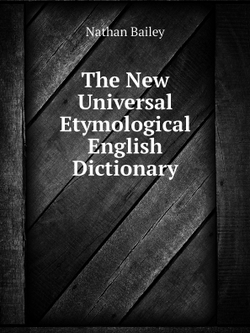 The New Universal Etymological English Dictionary | Nathan Bailey