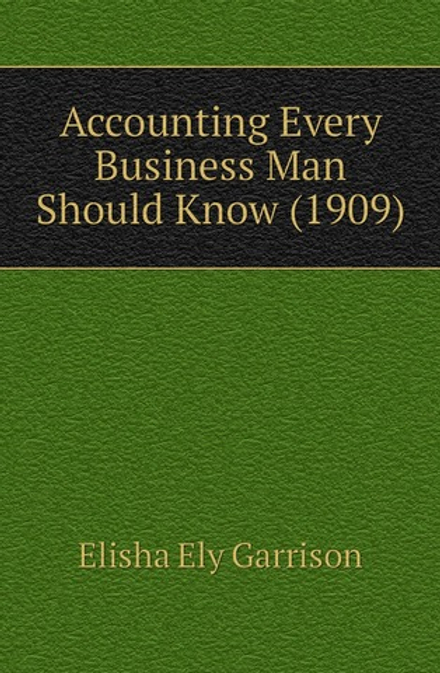 Accounting Every Business Man Should Know (1909) | Elisha Ely Garrison