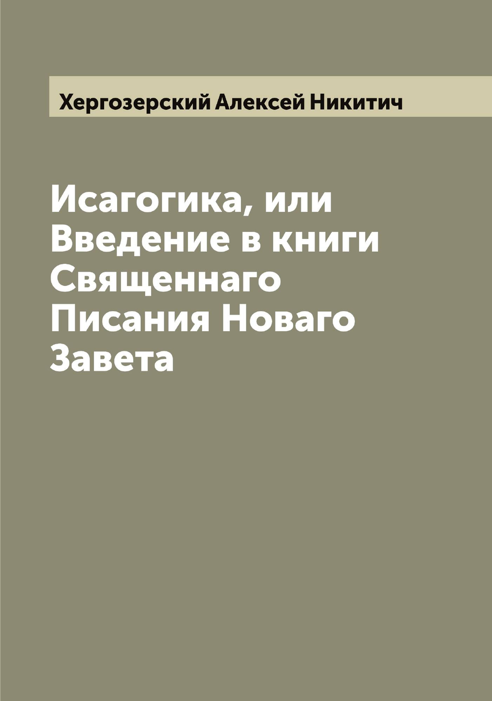 Исагогика, или Введение в книги Священнаго Писания Новаго Завета | Хергозерский Алексей Никитич