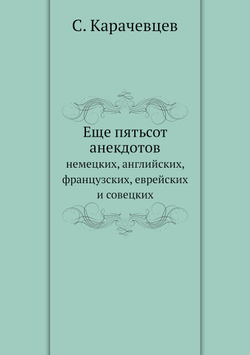 Еще пятьсот анекдотов. немецких, английских, французских, еврейских и совецких | С. Карачевцев