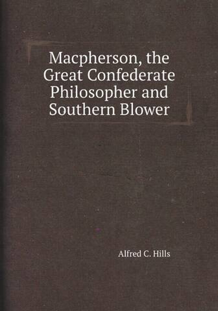 Macpherson, the Great Confederate Philosopher and Southern Blower | Alfred C. Hills