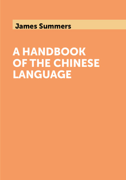 A handbook of the Chinese language | James Summers