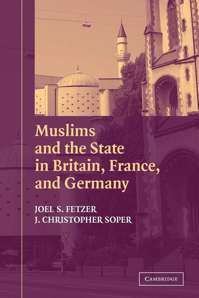 Muslims and the State in Britain, France, and Germany (Cambridge Studies in Social Theory, Religion and Politics) First Edition
