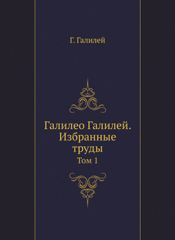 Галилео Галилей. Избранные труды. Том 1 | Г. Галилей