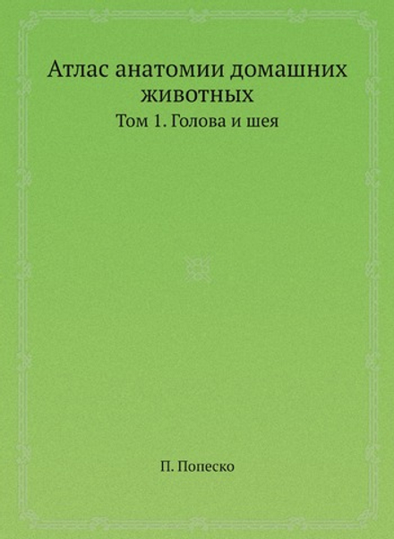 Атлас анатомии домашних животных. Том 1. Голова и шея | П. Попеско
