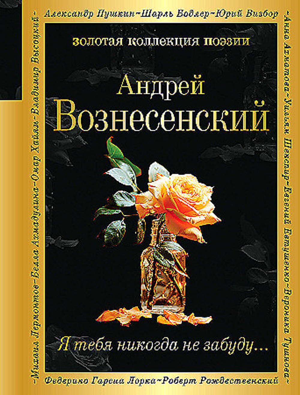 Я тебя никогда не забуду..., изд.: Эксмо, авт.: Вознесенский А.А., серия.: Золотая коллекция поэзии