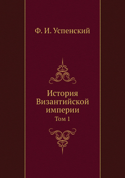 История Византийской империи. Том 1 | Ф. И. Успенский