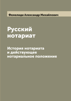 Русский нотариат. История нотариата и действующее нотариальное положение | Фемелиди Александр Михайлович