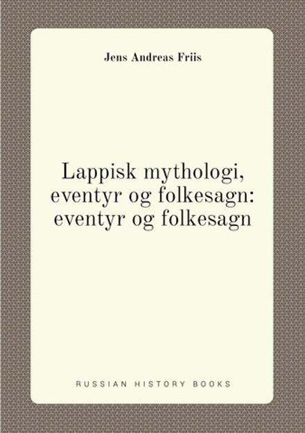 Lappisk mythologi, eventyr og folkesagn: eventyr og folkesagn | Jens Andreas Friis