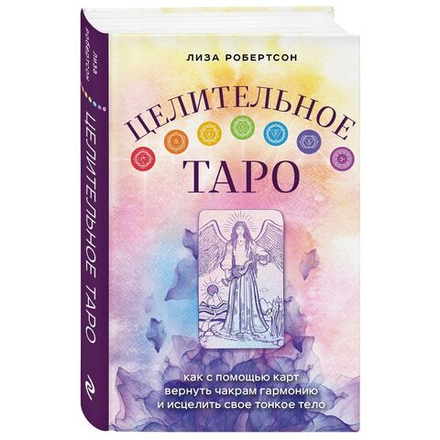 Целительное Таро. Как с помощью карт вернуть чакрам гармонию и исцелить свое тонкое тело