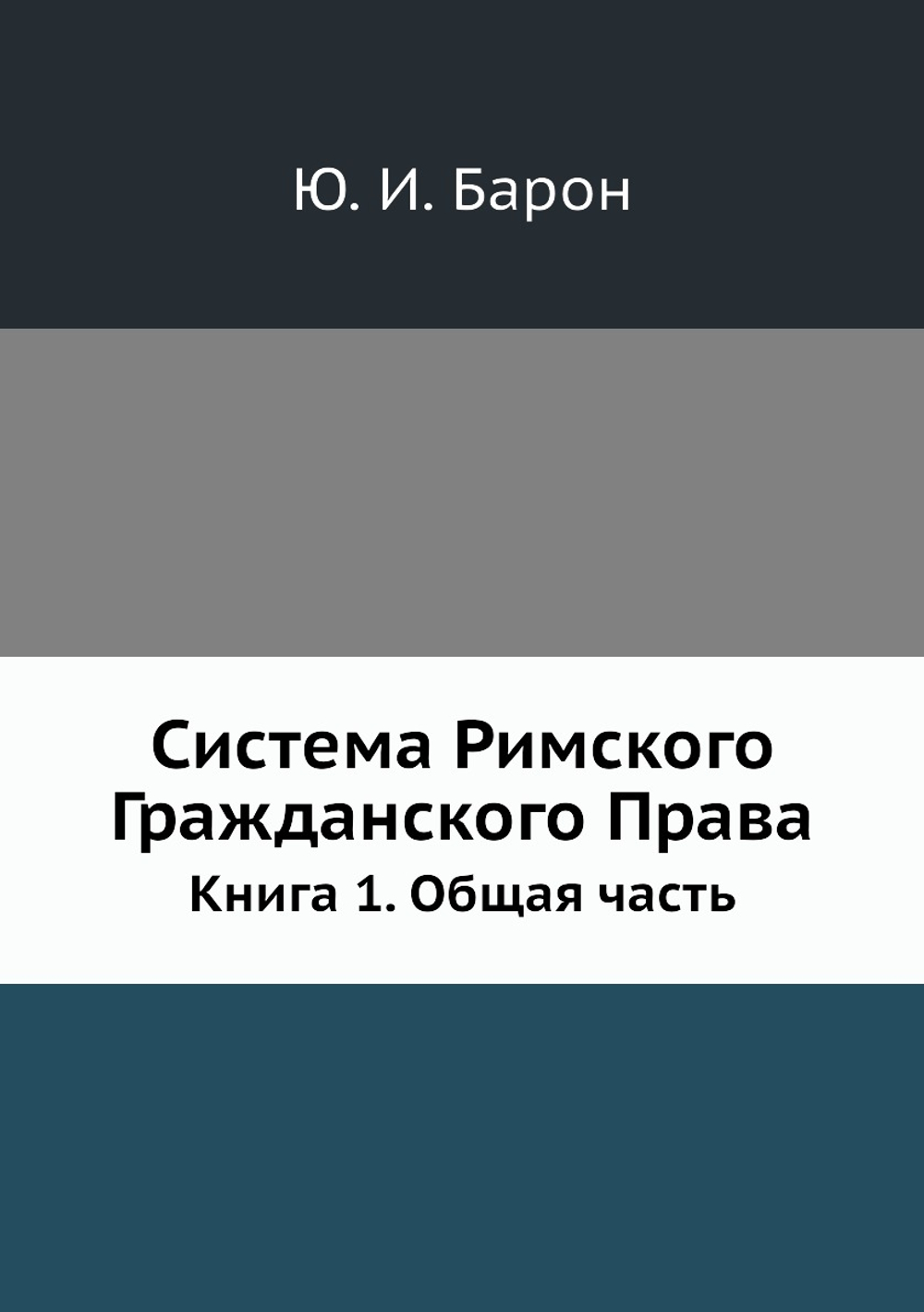 Система Римского Гражданского Права. Книга 1. Общая часть | Ю. И. Барон