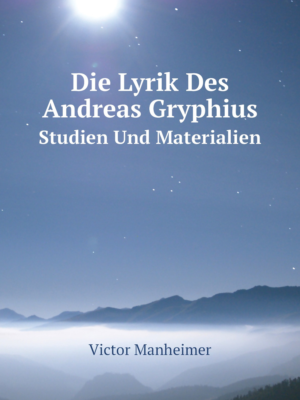 Die Lyrik Des Andreas Gryphius. Studien Und Materialien | Victor Manheimer