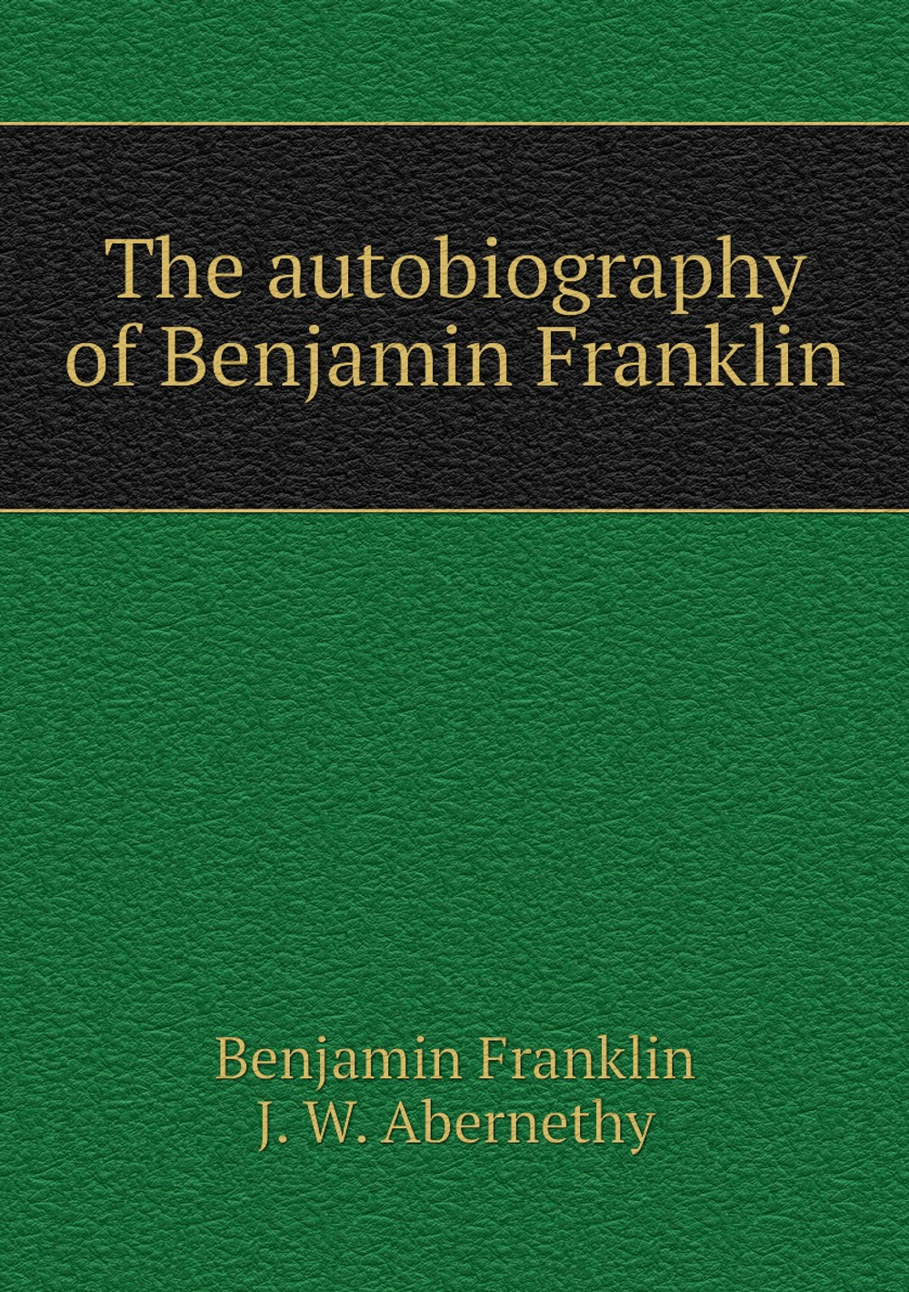The autobiography of Benjamin Franklin | B. Franklin; J.W. Abernethy