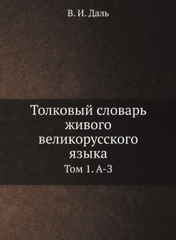 Толковый словарь живого великорусского языка. Том 1. А-З | В. И. Даль