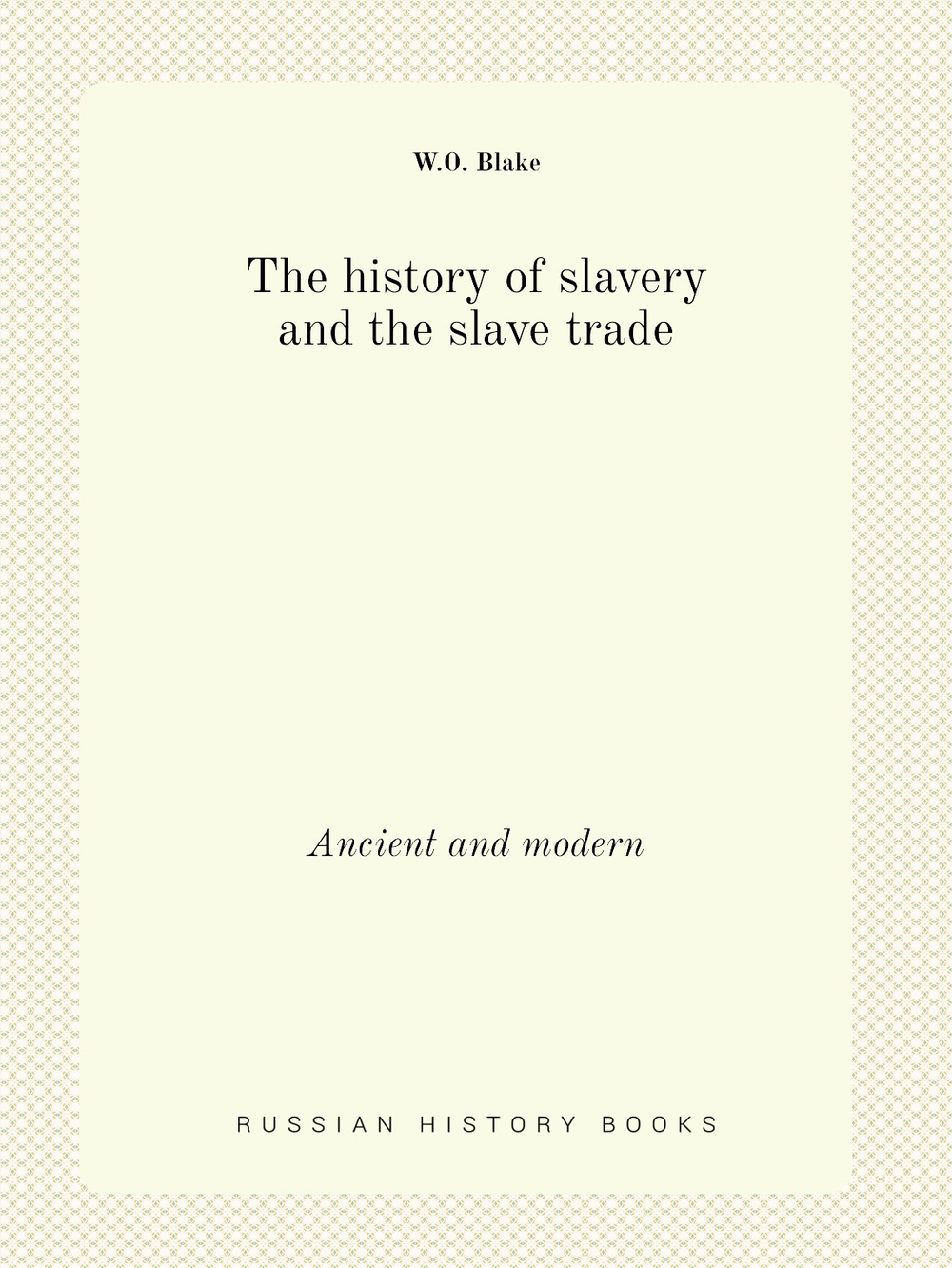 The history of slavery and the slave trade. Ancient and modern | W.O. Blake