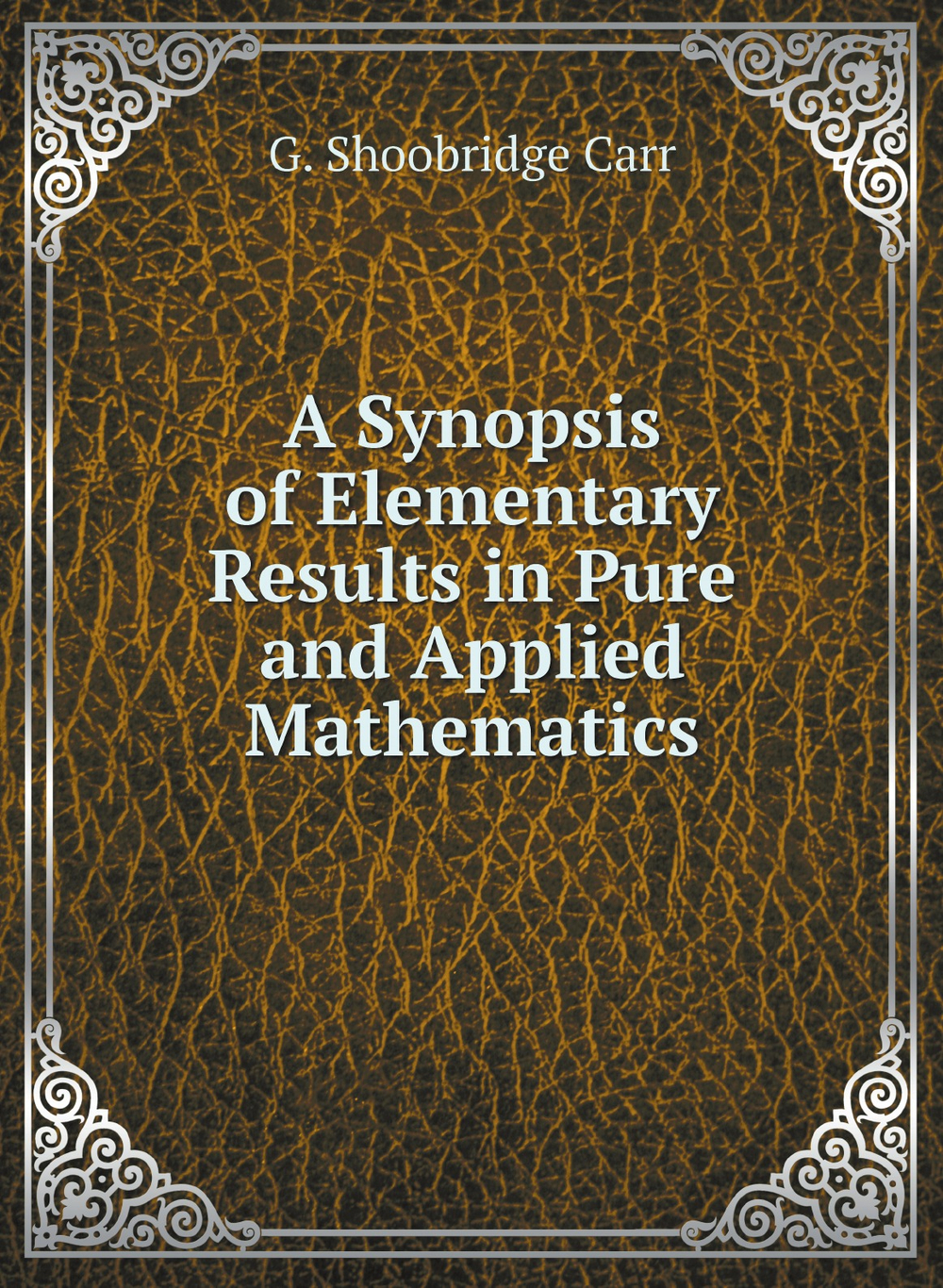 A Synopsis of Elementary Results in Pure and Applied Mathematics | G. Shoobridge Carr