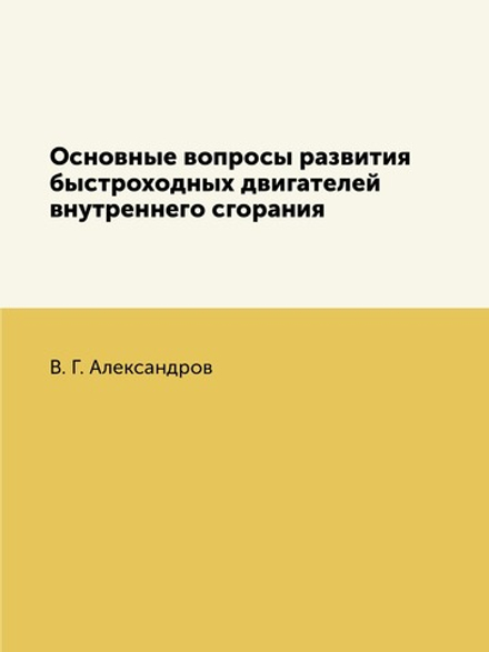 Основные вопросы развития быстроходных двигателей внутреннего сгорания | В. Г. Александров