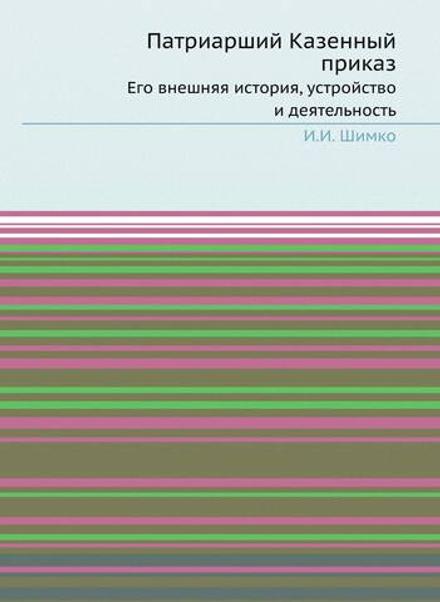 Патриарший Казенный приказ. Его внешняя история, устройство и деятельность | И.И. Шимко