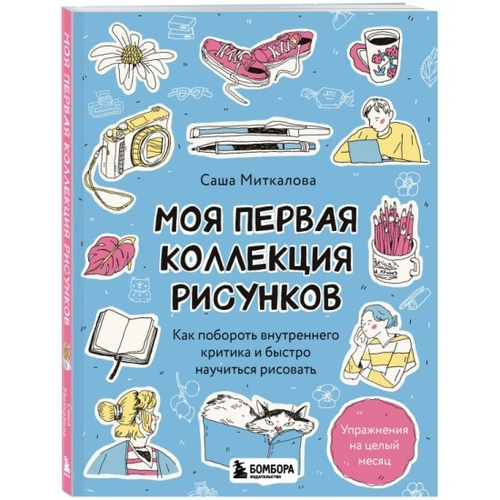 Моя первая коллекция рисунков. Как побороть внутреннего критика и быстро научиться рисовать, изд.: Эксмо, авт.: Миткалова А.Г., серия.: Рисуем с любимыми художниками. Авторские приемы и техники