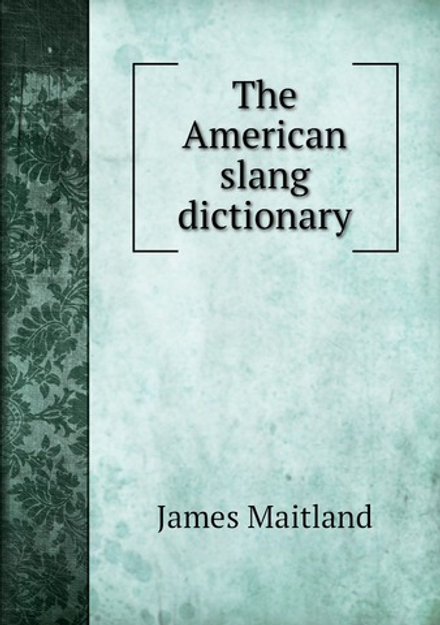 The American slang dictionary | James Maitland
