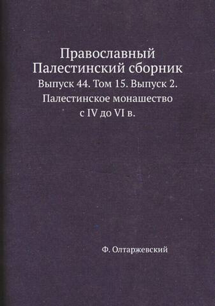 Православный Палестинский сборник. Выпуск 44. Том 15. Выпуск 2. Палестинское монашество с IV до VI в. | Ф. Олтаржевский