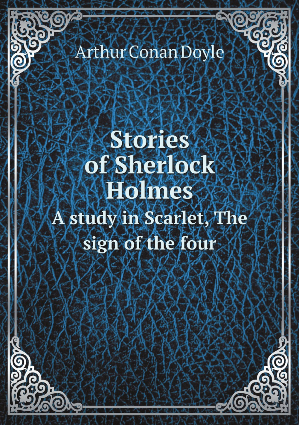 Stories of Sherlock Holmes: A study in Scarlet, The sign of the four | Doyle Arthur Conan