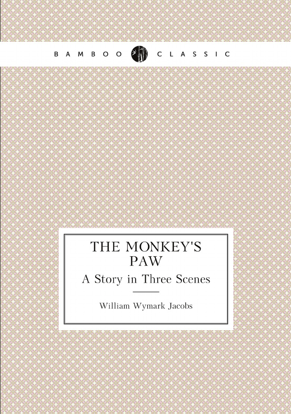 The Monkey's Paw. A Story in Three Scenes | W. W. Jacobs