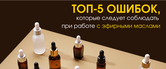 ТОП-5 ошибок при работе с эфирными маслами: учимся на чужих ошибках