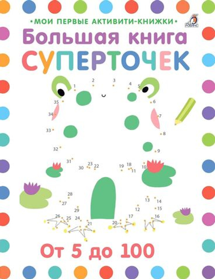 Мои первые активити. Большая книга суперточек. От 5 до 100