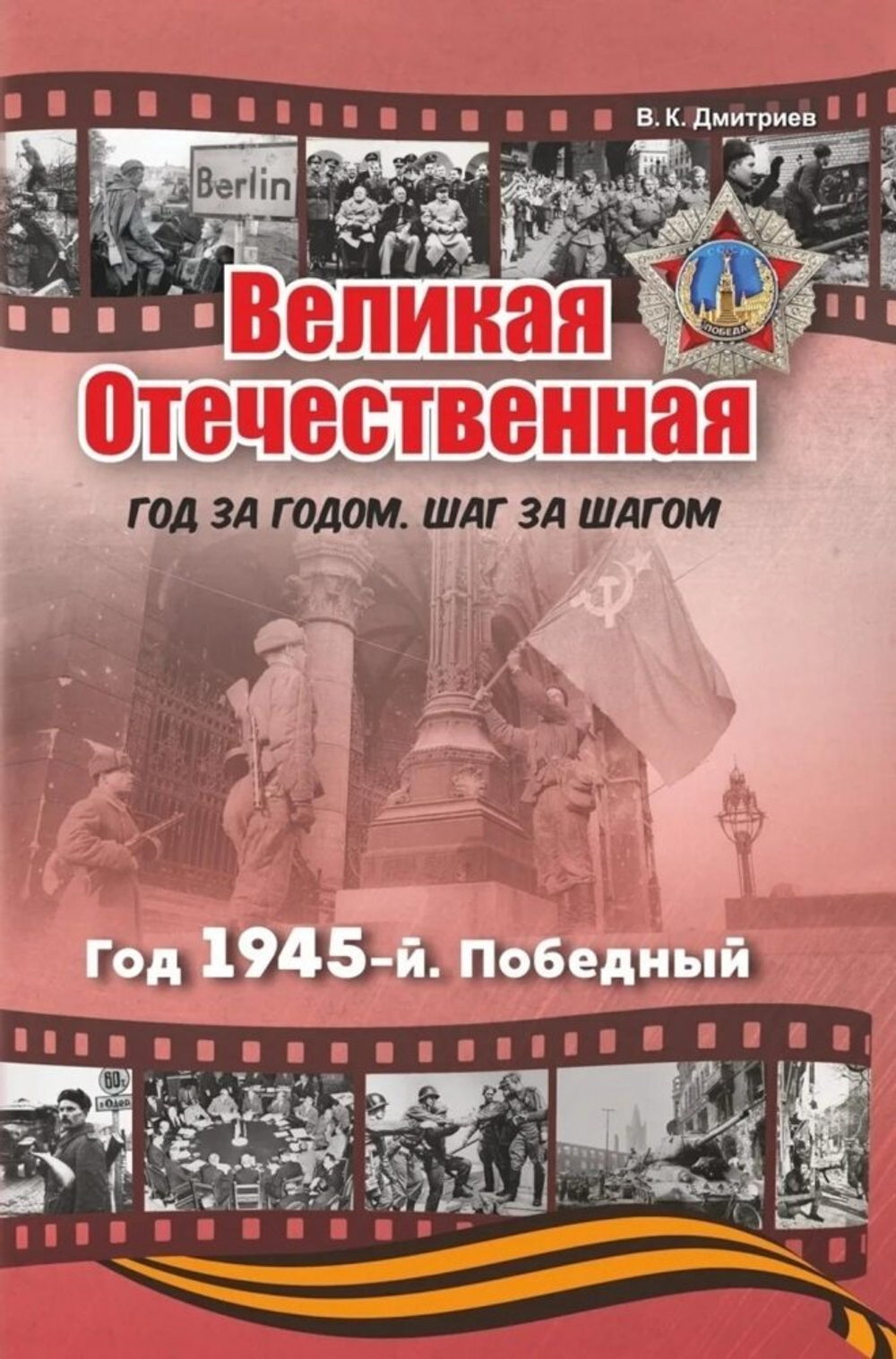 Великая Отечественная. Год за годом, шаг за шагом: Год 1945-й, победный