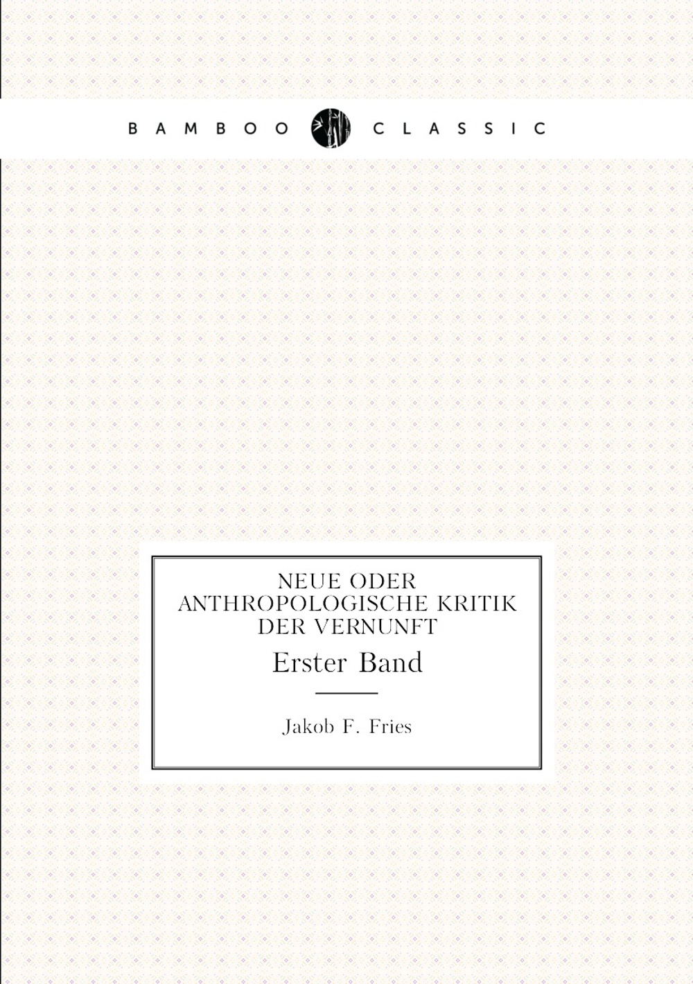 Neue oder anthropologische Kritik der Vernunft. Volume 1 | Jakob F. Fries