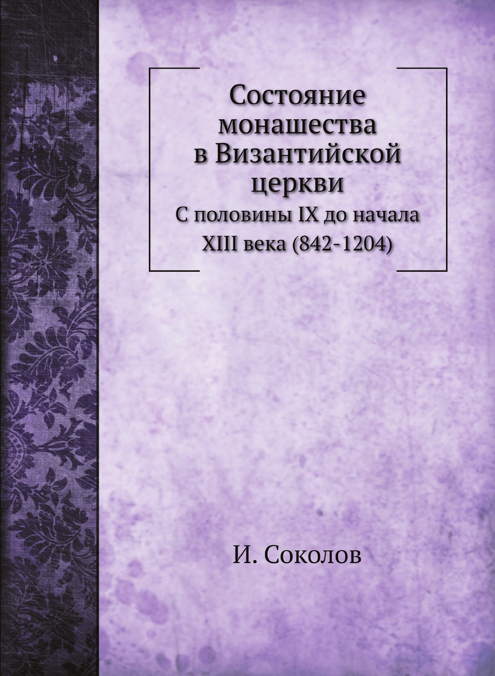 Состояние монашества в Византийской церкви. С половины IX до начала XIII века (842-1204) | И. Соколов