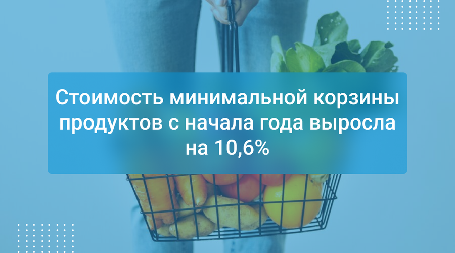 Стоимость минимальной корзины продуктов с начала года выросла на 10,6%
