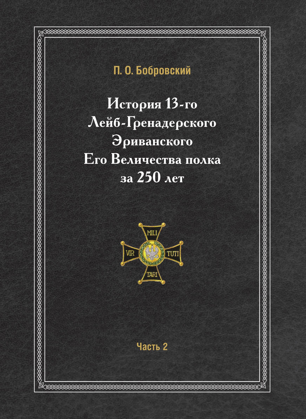 История 13-го Лейб-Гренадерского Эриванского Его Величества полка за 250 лет. Часть 2 | П. О. Бобровский