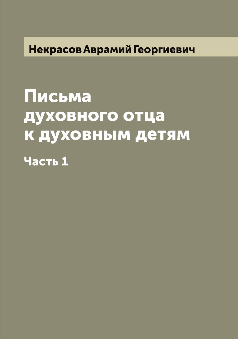 Письма духовного отца к духовным детям. Часть 1 | Некрасов Аврамий Георгиевич