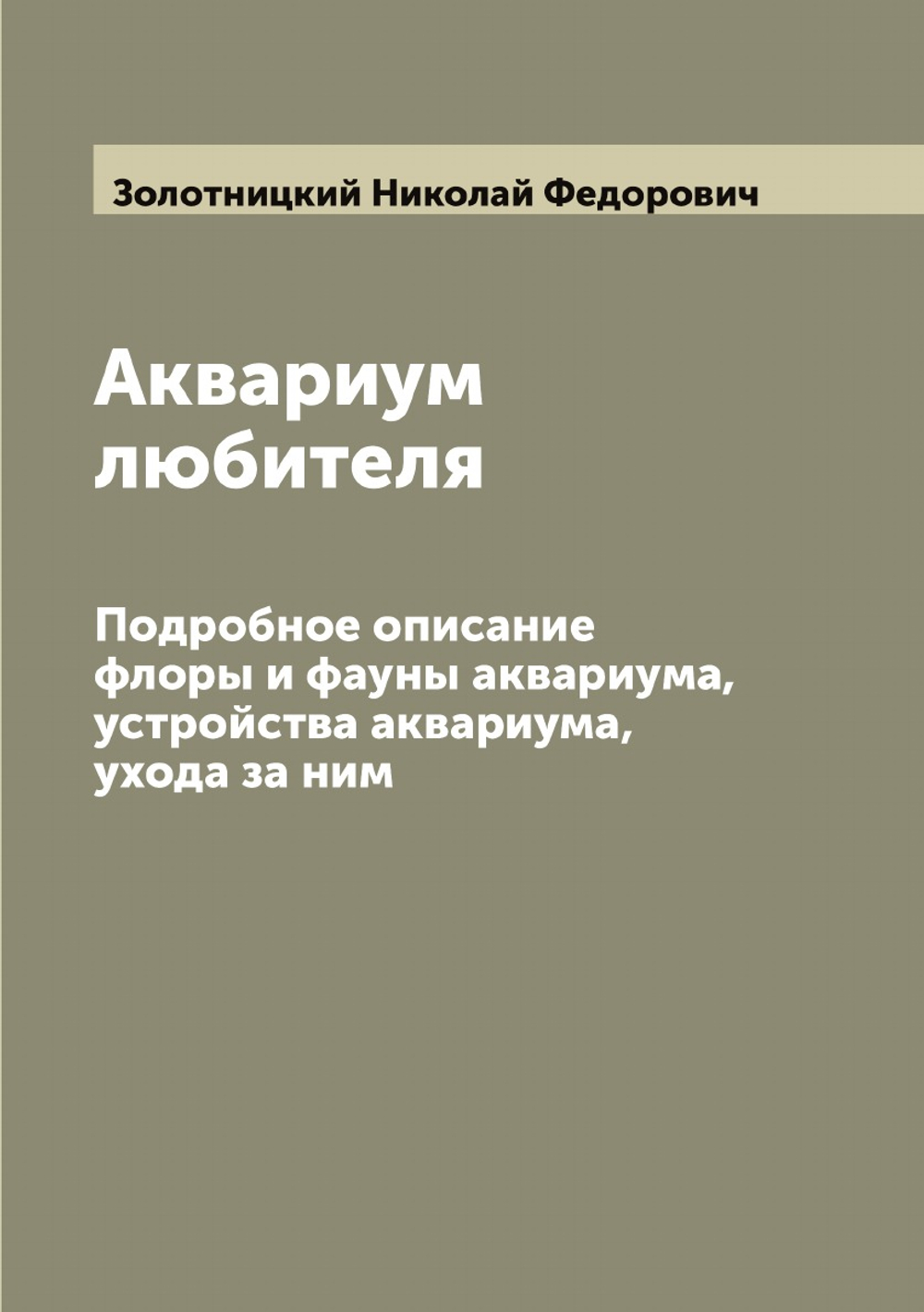 Аквариум любителя. Подробное описание флоры и фауны аквариума, устройства аквариума, ухода за ним | Золотницкий Николай Федорович