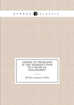 Ansers to problems in the Introduction to Chemical Philosophy | William Augustus Tilden