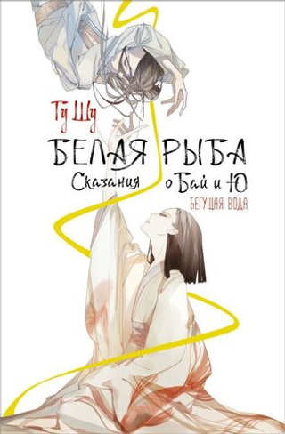 Белая рыба. Сказания о Бай и Ю. Бегущая вода. Гу Шу
