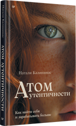 Атом аутентичности. Как найти себя и зарабатывать больше