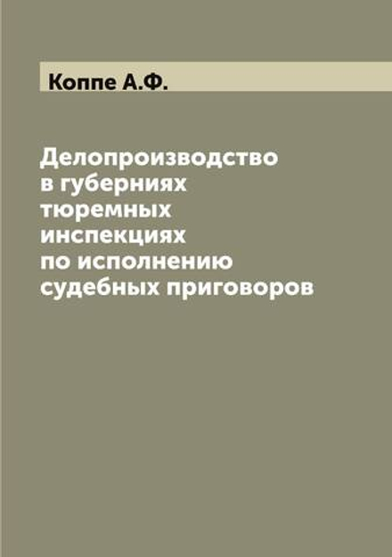 Делопроизводство в губерниях тюремных инспекциях по исполнению судебных приговоров | Коппе А.Ф.