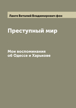 Преступный мир. Мои воспоминания об Одессе и Харькове | Ланге Виталий Владимирович фон