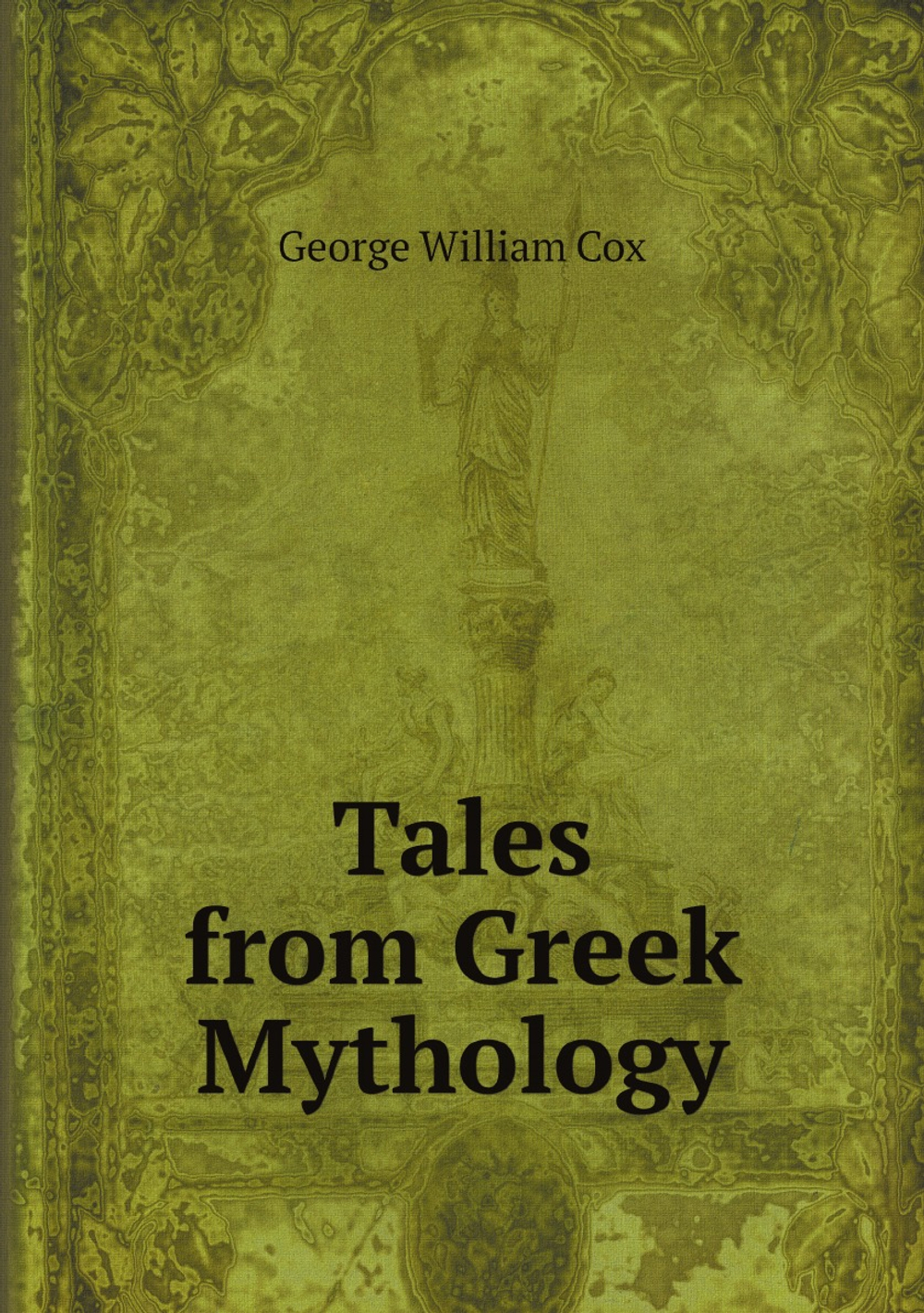 Tales from Greek Mythology | George W. Cox