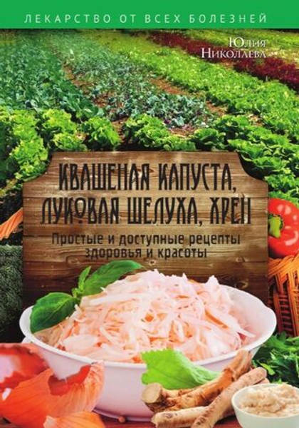 Квашеная капуста, луковая шелуха, хрен. Простые и доступные рецепты здоровья и красоты. Юлия Николаева