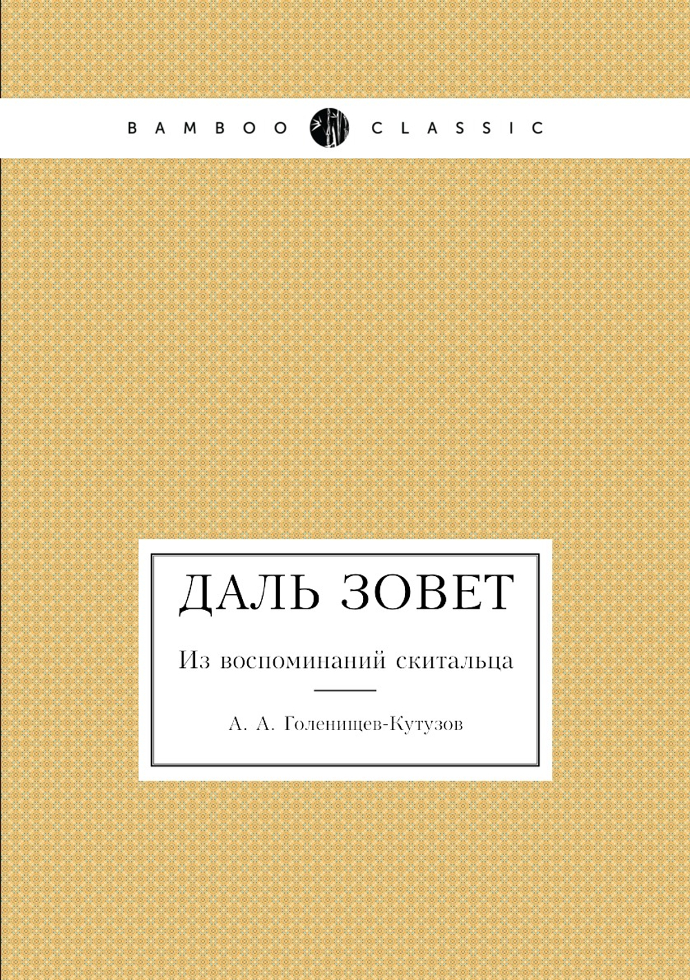 Даль зовет. Из воспоминаний скитальца | А. А. Голенищев-Кутузов