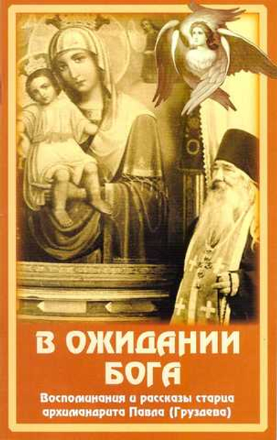 В ожидании Бога. Воспоминания и рассказы старца архим. Павла (Груздева)