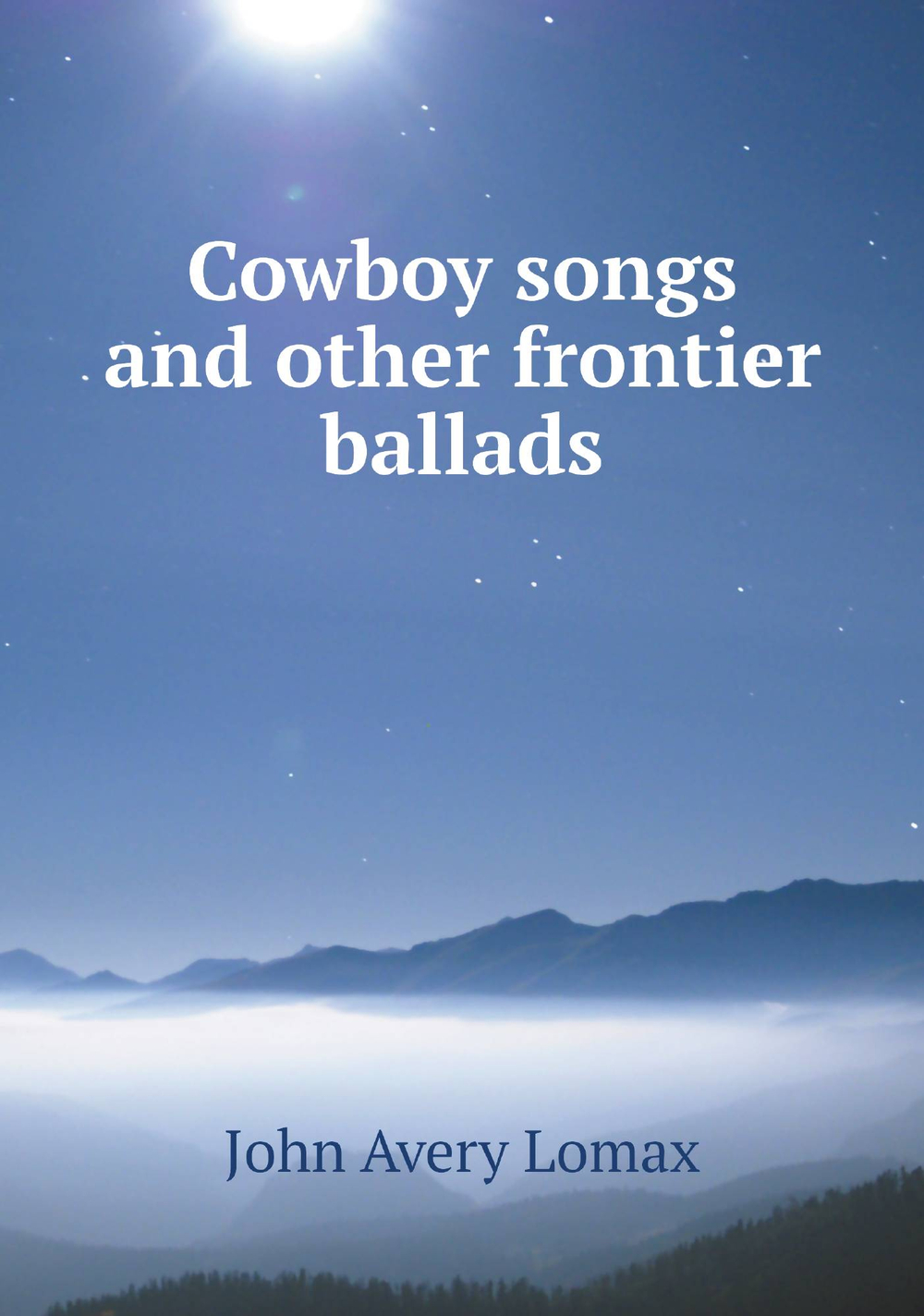 Cowboy songs and other frontier ballads | John Avery Lomax